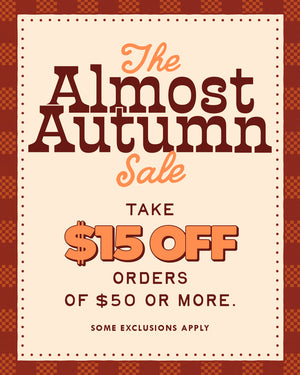 The almost autumn sale. take $15 off orders of $50 or more. some exclusions apply. use code: FALL15.